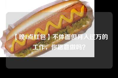 【晚8点红包】不体面但月入过万的工作，你愿意做吗？