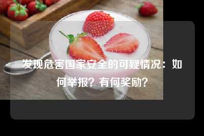 发现危害国家安全的可疑情况：如何举报？有何奖励？